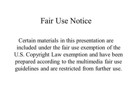 Fair Use Notice Certain materials in this presentation are included under the fair use exemption of the U.S. Copyright Law exemption and have been prepared.