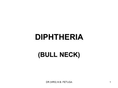 DIPHTHERIA (BULL NECK) DR (MRS) M.B. FETUGA.