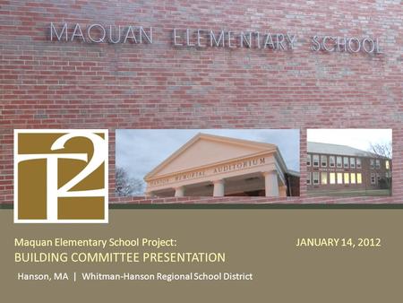Maquan Elementary School Project: JANUARY 14, 2012 BUILDING COMMITTEE PRESENTATION Hanson, MA | Whitman-Hanson Regional School District.