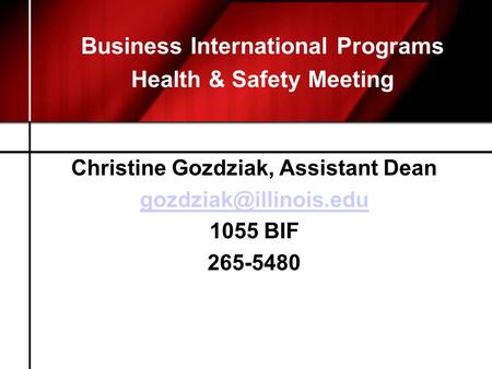 Business International Programs Health & Safety Meeting Christine Gozdziak, Assistant Dean 1055 BIF 265-5480.