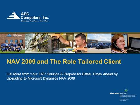 NAV 2009 and The Role Tailored Client Get More from Your ERP Solution & Prepare for Better Times Ahead by Upgrading to Microsoft Dynamics NAV 2009.