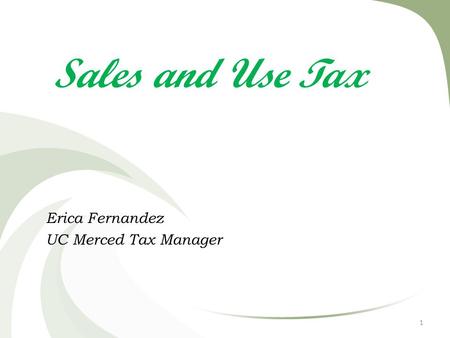Sales and Use Tax Erica Fernandez UC Merced Tax Manager 1.
