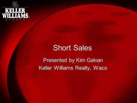 Short Sales Presented by Kim Galvan Keller Williams Realty, Waco.