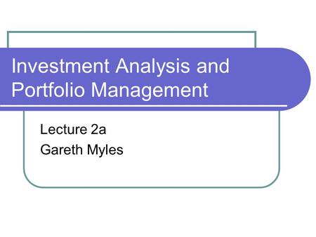 Investment Analysis and Portfolio Management Lecture 2a Gareth Myles.