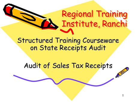 1 Regional Training Institute, Ranchi Structured Training Courseware on State Receipts Audit Audit of Sales Tax Receipts.