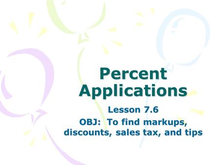 Lesson 7.6 OBJ: To find markups, discounts, sales tax, and tips