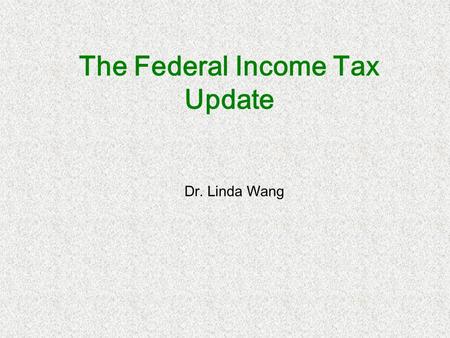 The Federal Income Tax Update Dr. Linda Wang. A Tax Expert Who is the figure behind every great man, the individual who knows his ultimate secrets? A.