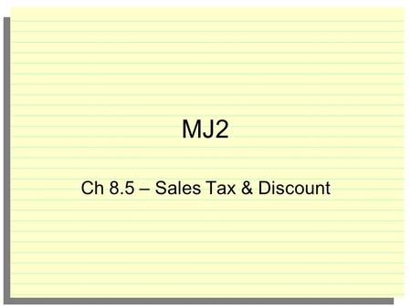 MJ2 Ch 8.5 – Sales Tax & Discount 1. A recipe calls for 2 cups of flour to make 24 cookies. How many cups of flour would it take to make 39 cookies?