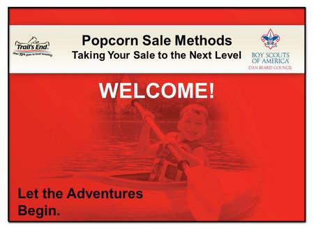Let the Adventures Begin. Popcorn Sale Methods Taking Your Sale to the Next Level WELCOME!