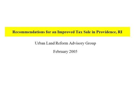 Recommendations for an Improved Tax Sale in Providence, RI Urban Land Reform Advisory Group February 2005.