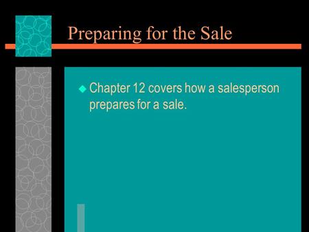Preparing for the Sale Chapter 12 covers how a salesperson prepares for a sale.