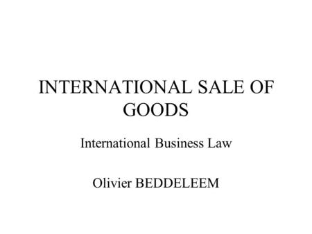 INTERNATIONAL SALE OF GOODS International Business Law Olivier BEDDELEEM.