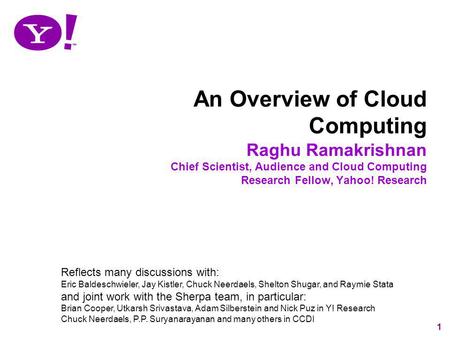 An Overview of Cloud Computing Raghu Ramakrishnan Chief Scientist, Audience and Cloud Computing Research Fellow, Yahoo! Research Reflects many discussions.