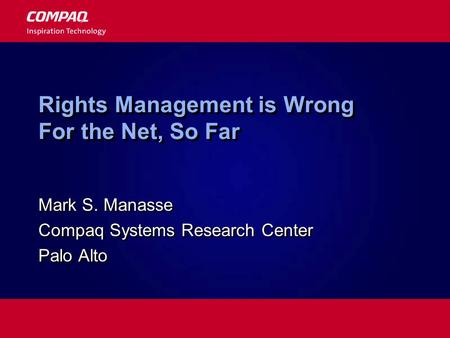 Rights Management is Wrong For the Net, So Far Mark S. Manasse Compaq Systems Research Center Palo Alto Mark S. Manasse Compaq Systems Research Center.