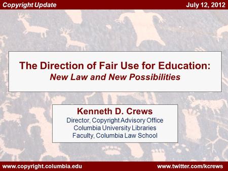 Www.copyright.columbia.edu www.twitter.com/kcrews Copyright Update July 12, 2012 The Direction of Fair Use for Education: New Law and New Possibilities.
