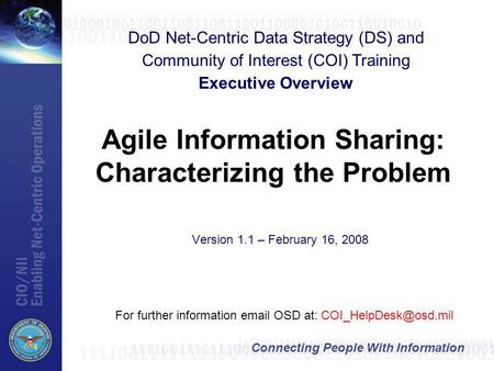 Connecting People With Information Agile Information Sharing: Characterizing the Problem For further information  OSD at: DoD.