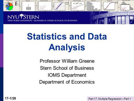 Part 17: Multiple Regression – Part 1 17-1/26 Statistics and Data Analysis Professor William Greene Stern School of Business IOMS Department Department.
