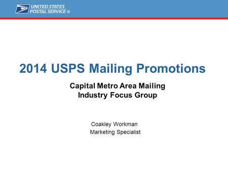 2014 USPS Mailing Promotions Coakley Workman Marketing Specialist Capital Metro Area Mailing Industry Focus Group.