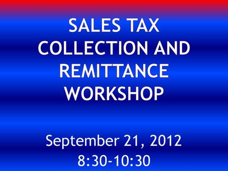 September 21, 2012 8:30-10:30. What is Texas Sales Tax? Does the University have a current UPPS? Have Procedures been written to assist University Departments?