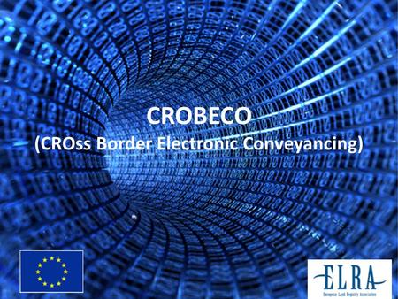 CROBECO (CROss Border Electronic Conveyancing) The project was awarded by a Grant within the Civil Justice specific program (JLS/2009/JCIV/AG/0002-30-CE-0349438/00-41)