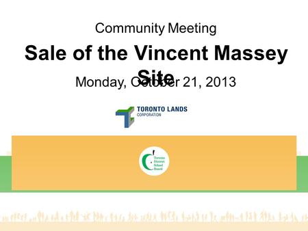 Community Meeting Monday, October 21, 2013 Sale of the Vincent Massey Site.