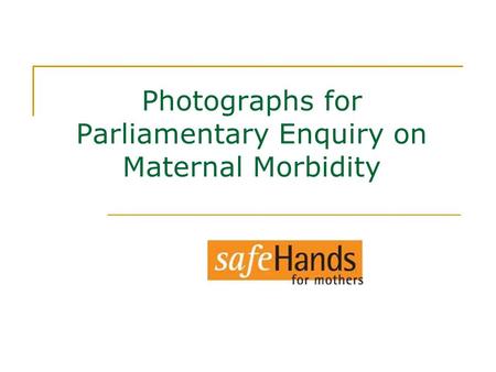 Photographs for Parliamentary Enquiry on Maternal Morbidity.