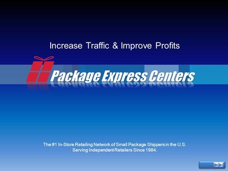 Increase Traffic & Improve Profits The #1 In-Store Retailing Network of Small Package Shippers in the U.S. Serving Independent Retailers Since 1984.