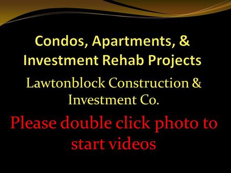 Lawtonblock Construction & Investment Co. Please double click photo to start videos.