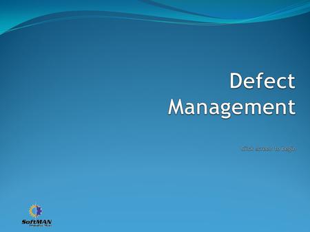 Defect Management Click screen to begin
