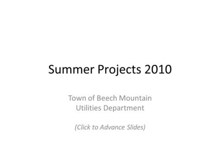 Summer Projects 2010 Town of Beech Mountain Utilities Department (Click to Advance Slides)