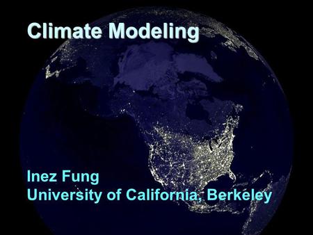 Climate Modeling Inez Fung University of California, Berkeley.
