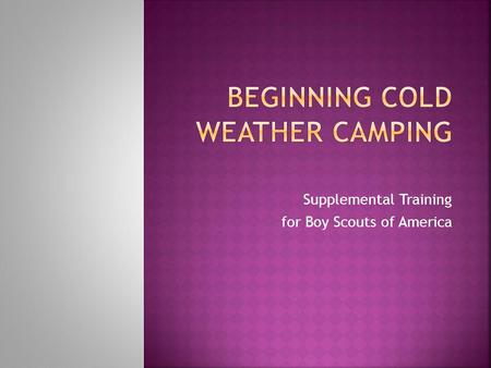 Supplemental Training for Boy Scouts of America. Training Summary: Provide leadership and practical approaches for troops wishing to bolster their camping.