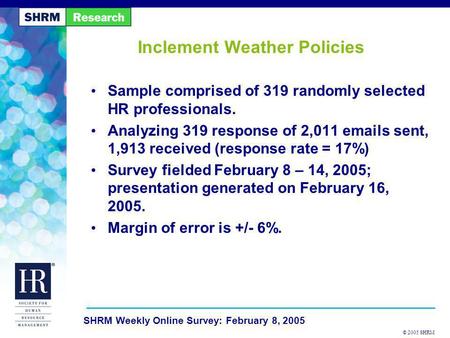 © 2005 SHRM SHRM Weekly Online Survey: February 8, 2005 Inclement Weather Policies Sample comprised of 319 randomly selected HR professionals. Analyzing.