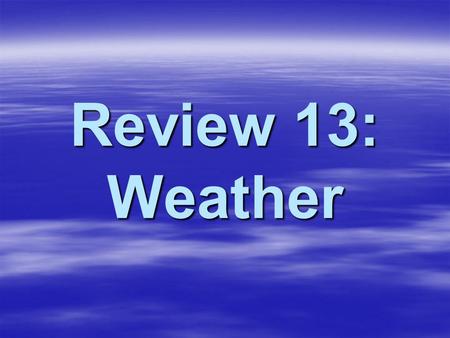 Review 13: Weather.