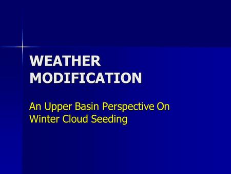 WEATHER MODIFICATION An Upper Basin Perspective On Winter Cloud Seeding.