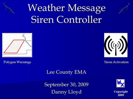 Weather Message Siren Controller Lee County EMA September 30, 2009 Danny Lloyd Copyright 2009 Polygon Warnings Siren Activation.