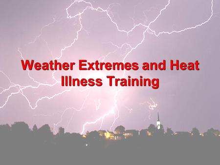 1 Weather Extremes and Heat Illness Training. 2 Employees must not work under dangerous weather conditions. However, if proper precautions are taken,