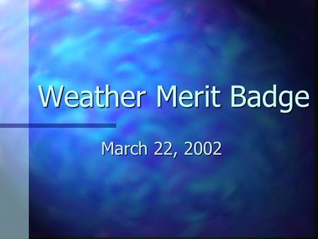 Weather Merit Badge March 22, 2002. Requirements 1. Define meteorology. Explain how the weather affects farmers, sailors, aviators, and the outdoors construction.