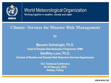 World Meteorological Organization Working together in weather, climate and water Climate- Services for Disaster Risk Management By Maryam Golnaraghi, Ph.D.