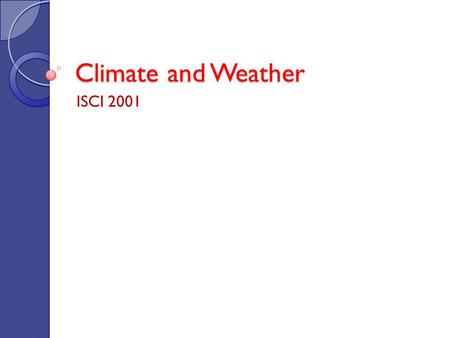 Climate and Weather ISCI 2001. Climate and Weather.