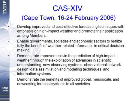 CAS-XIV (Cape Town, 16-24 February 2006) Develop improved and cost-effective forecasting techniques with emphasis on high-impact weather and promote their.