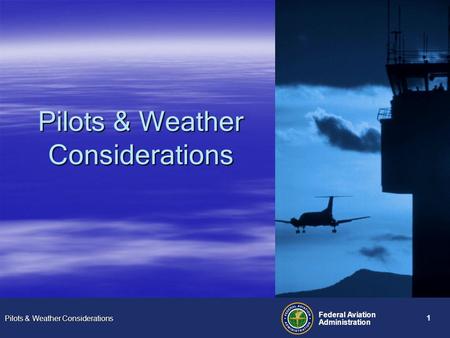 Pilots & Weather Considerations Federal Aviation Administration 1.