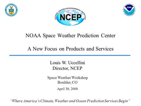 NOAA Space Weather Prediction Center A New Focus on Products and Services Where Americas Climate, Weather and Ocean Prediction Services Begin Louis W.