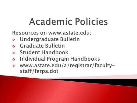 Resources on www.astate.edu: Undergraduate Bulletin Graduate Bulletin Student Handbook Individual Program Handbooks www.astate.edu/a/registrar/faculty-
