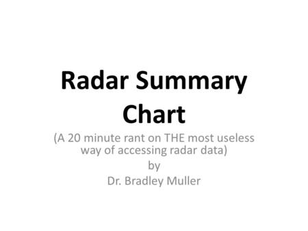 Radar Summary Chart (A 20 minute rant on THE most useless way of accessing radar data) by Dr. Bradley Muller.
