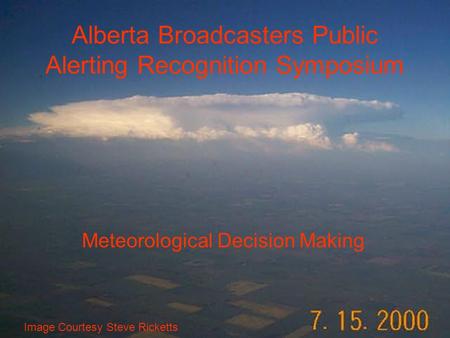 Alberta Broadcasters Public Alerting Recognition Symposium Meteorological Decision Making Image Courtesy Steve Ricketts.