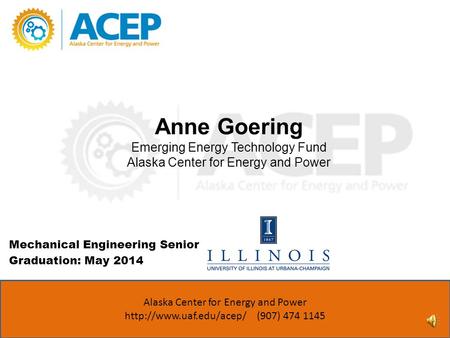 Anne Goering Emerging Energy Technology Fund Alaska Center for Energy and Power ACEP (907) 474 1143 www.uaf.edu/acep Alaska Center for Energy and Power.