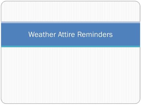 Weather Attire Reminders. NOT Appropriate APPROPRIATE Shorts and shirts should generally be finger-tip length or longer (preferably Capri pants, cargo.