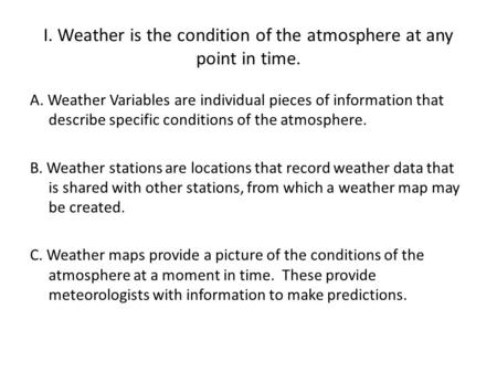 I. Weather is the condition of the atmosphere at any point in time.