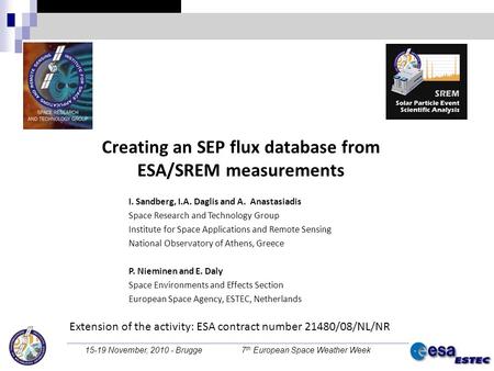 15-19 November, 2010 - Brugge 7 th European Space Weather Week Creating an SEP flux database from ESA/SREM measurements I. Sandberg, I.A. Daglis and A.